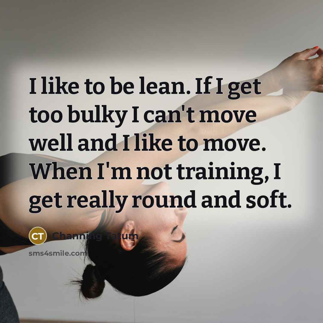 “I like to be lean. If I get too bulky…” quote by Channing Tatum