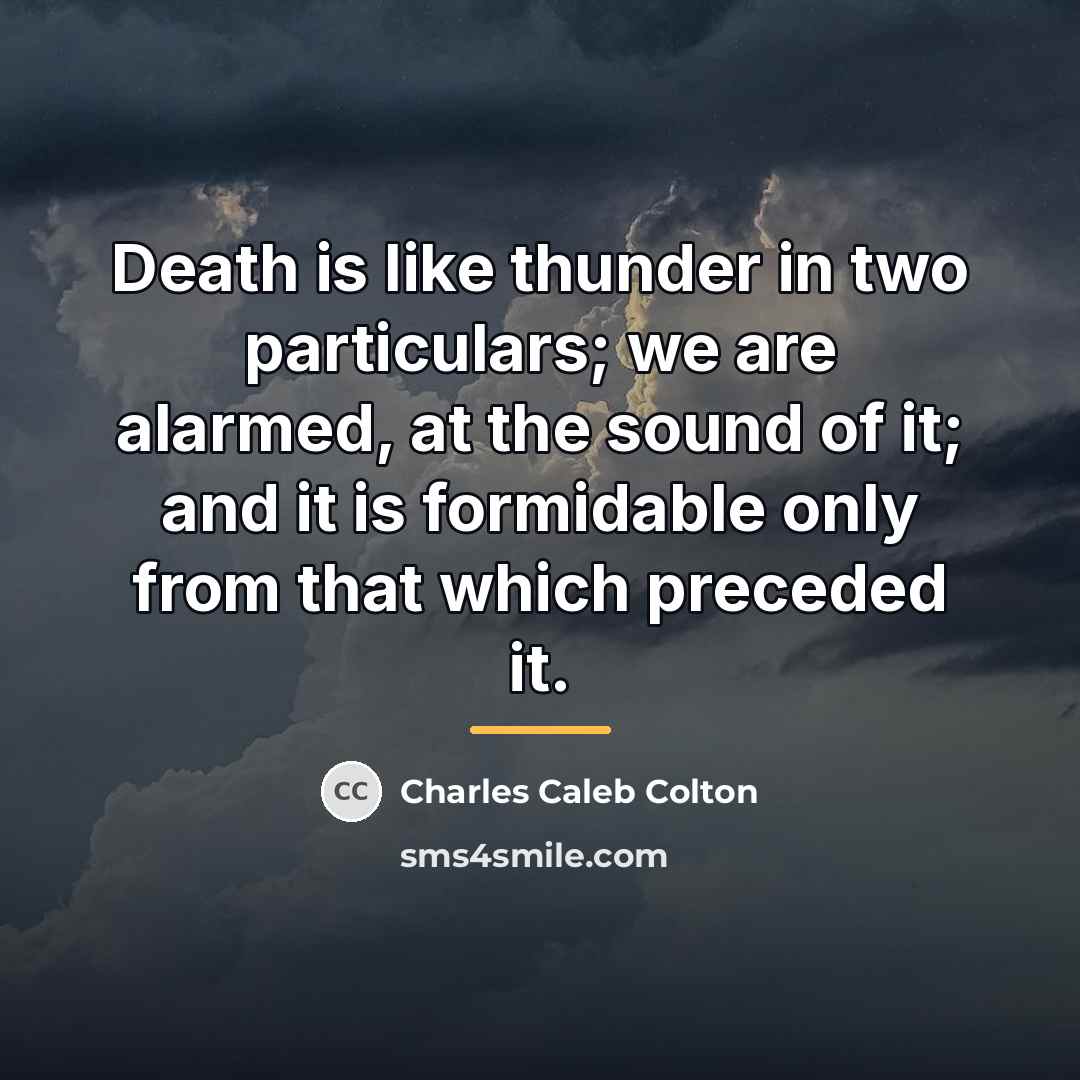 “Death is like thunder in two particulars; we are alarmed,…” quote by Charles Caleb Colton