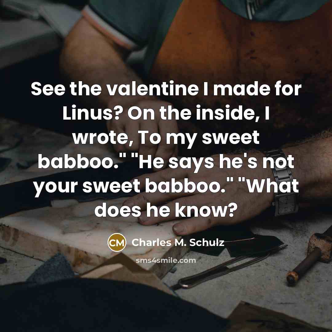 “See the valentine I made for Linus? On the inside,…” quote by Charles M. Schulz