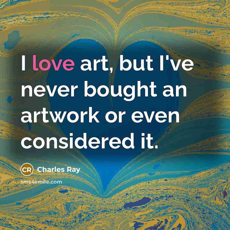 “I love art, but I've never bought an artwork or…” quote by Charles Ray