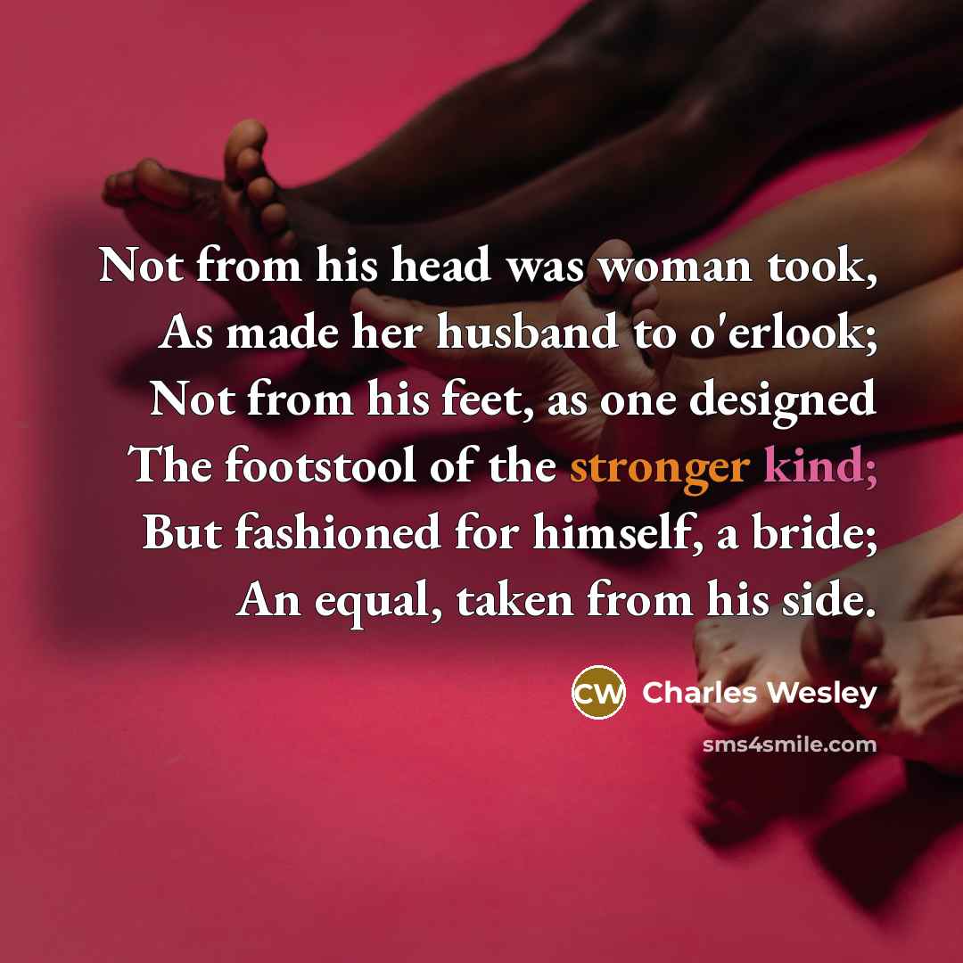 “Not from his head was woman took, As made her…” quote by Charles Wesley