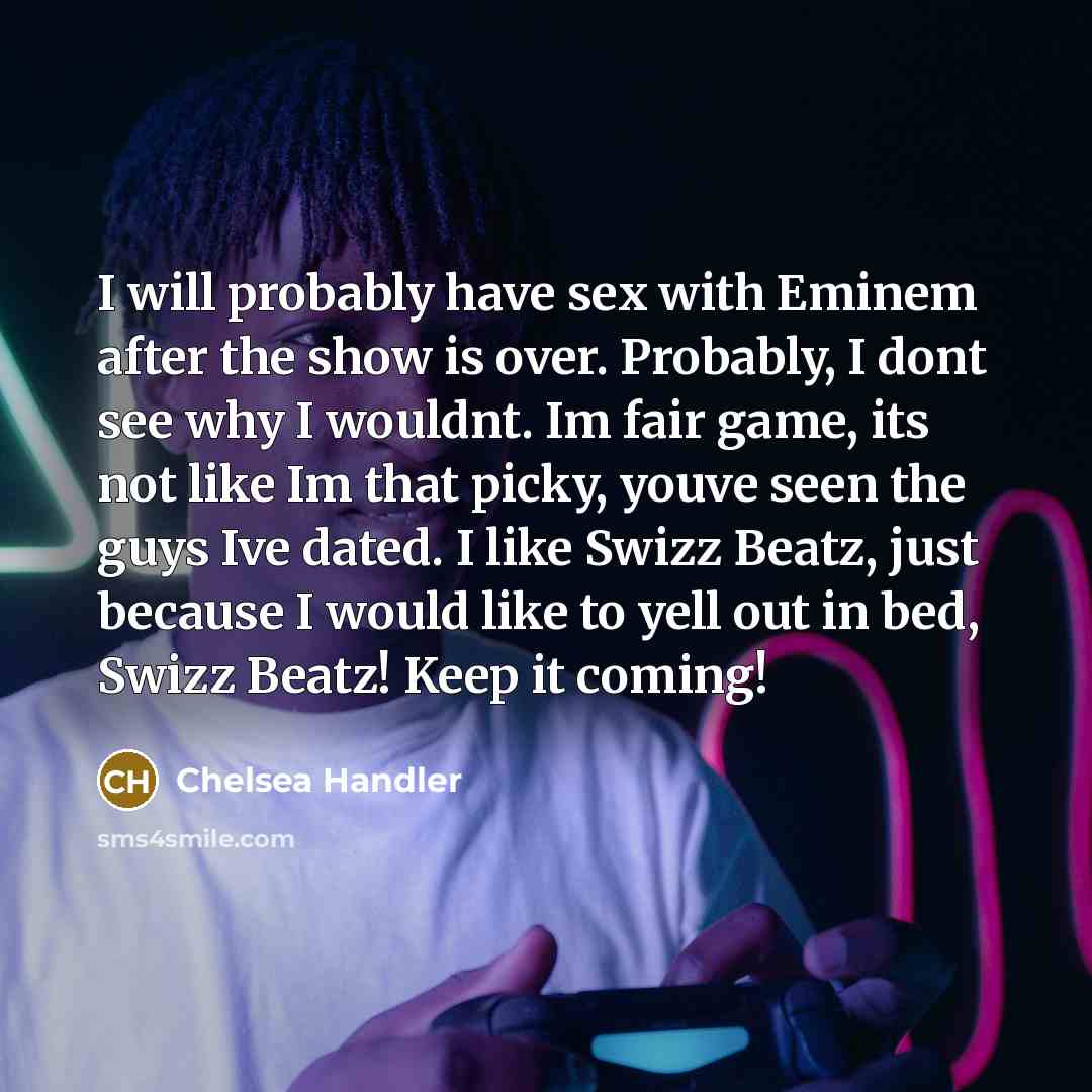 “I will probably have sex with Eminem after the show…” quote by Chelsea Handler