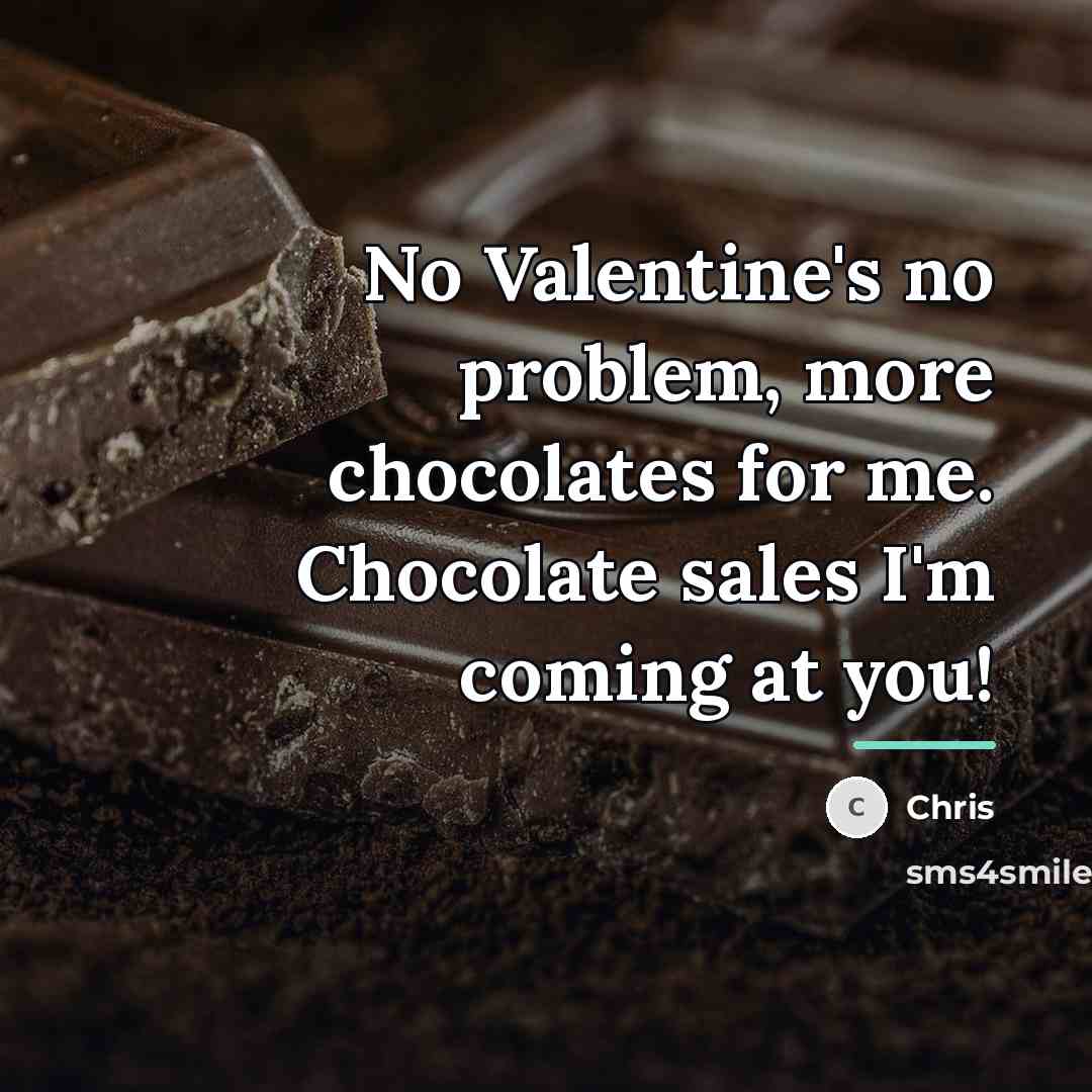 “No Valentine's no problem, more chocolates for me. Chocolate sales…” quote by Chris