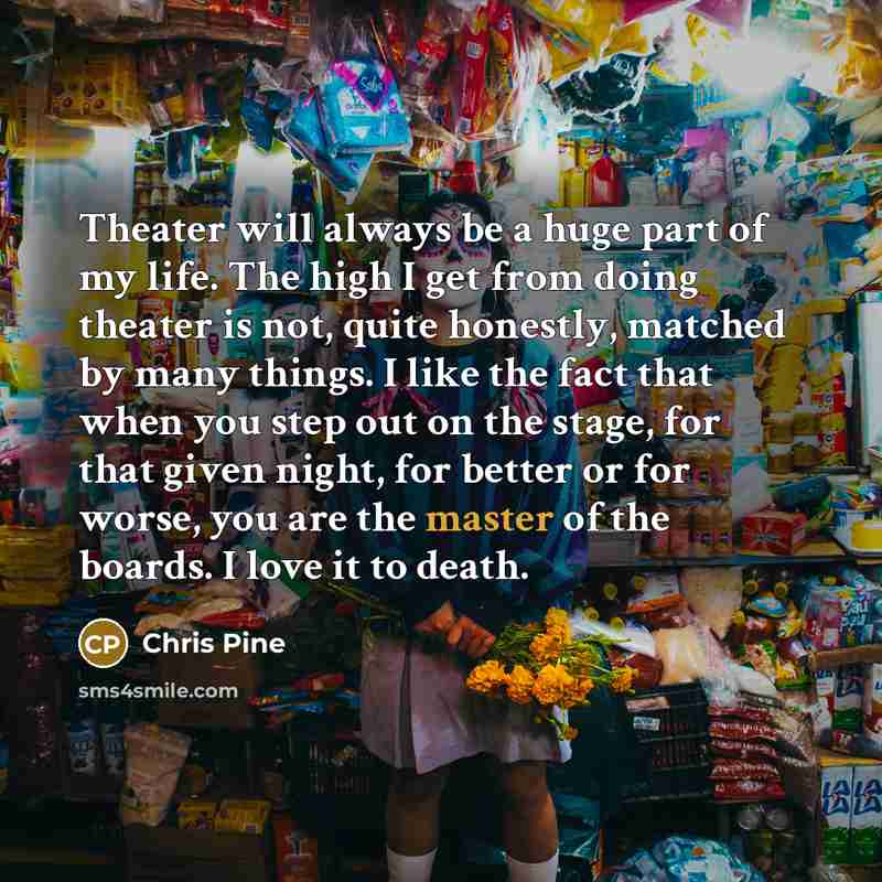 “Theater will always be a huge part of my life.…” quote by Chris Pine