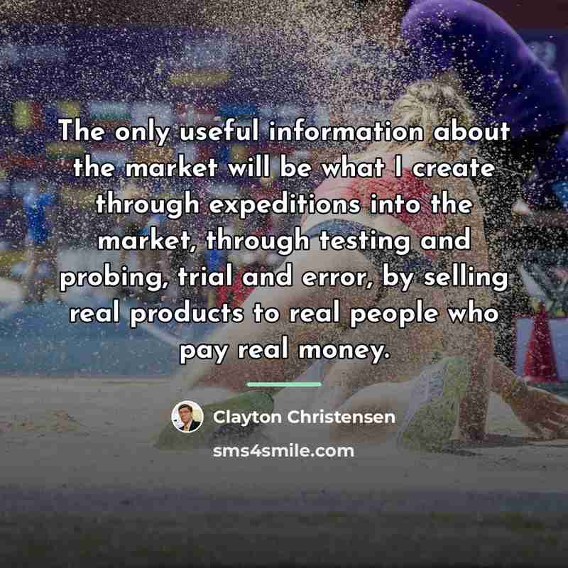“The only useful information about the market will be what…” quote by Clayton Christensen