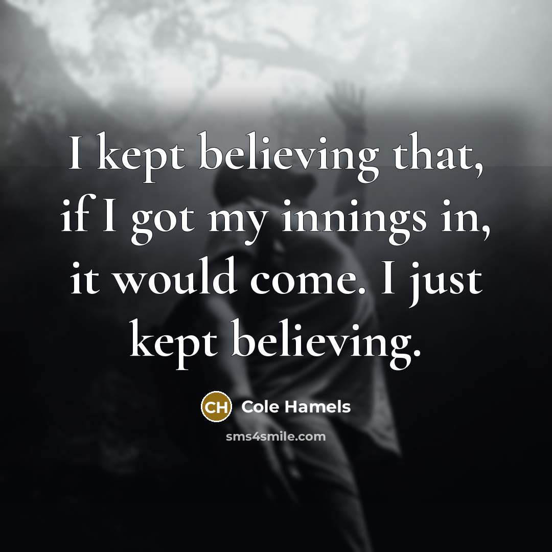 “I kept believing that, if I got my innings in,…” quote by Cole Hamels