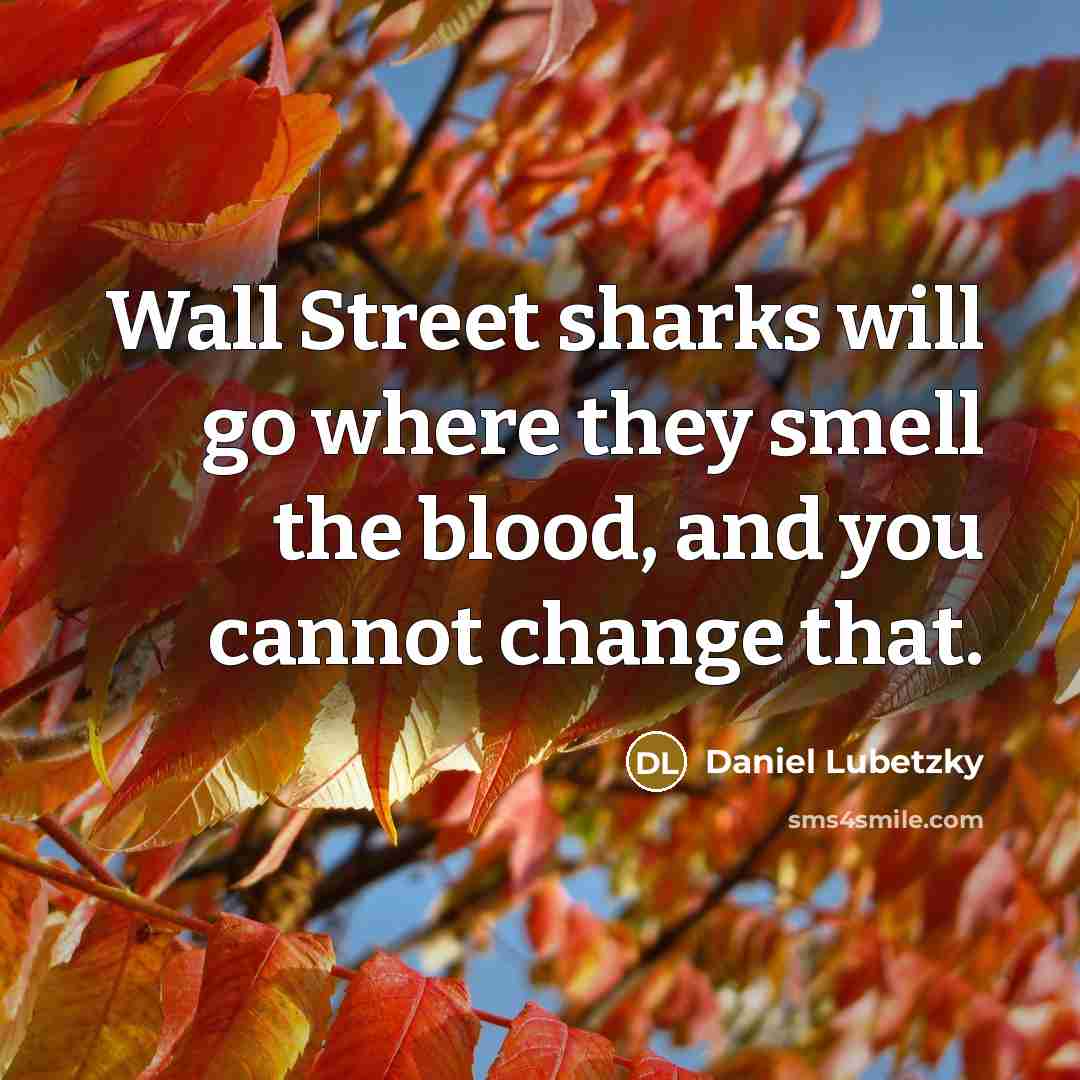 “Wall Street sharks will go where they smell the blood,…” quote by Daniel Lubetzky