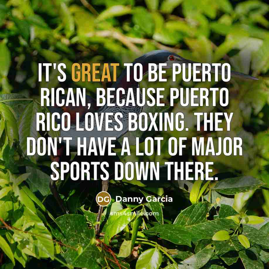 “It's great to be Puerto Rican, because Puerto Rico loves…” quote by Danny Garcia