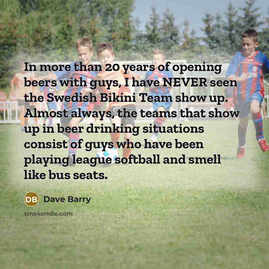“In more than 20 years of opening beers with guys,…” quote by Dave Barry