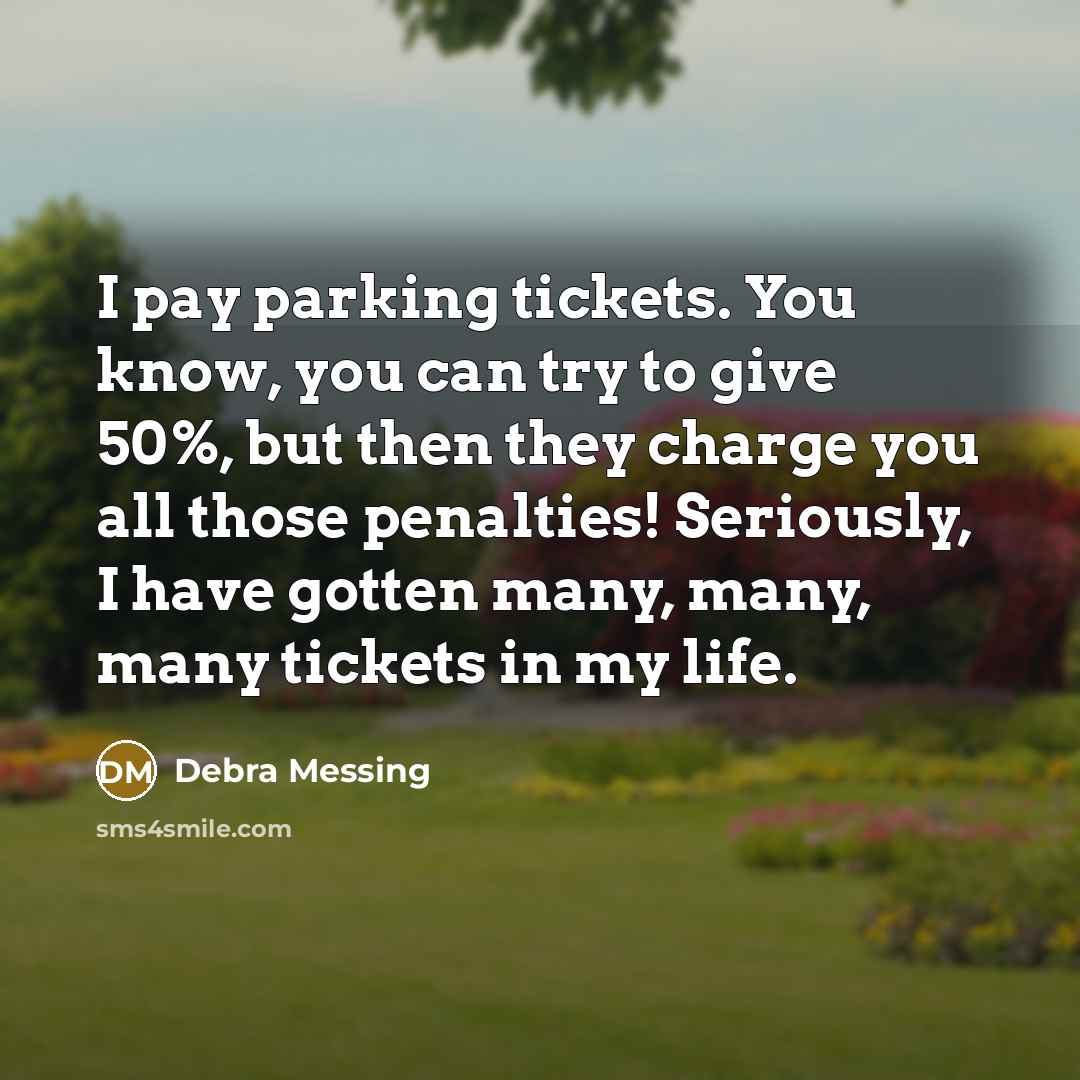 “I pay parking tickets. You know, you can try to…” quote by Debra Messing