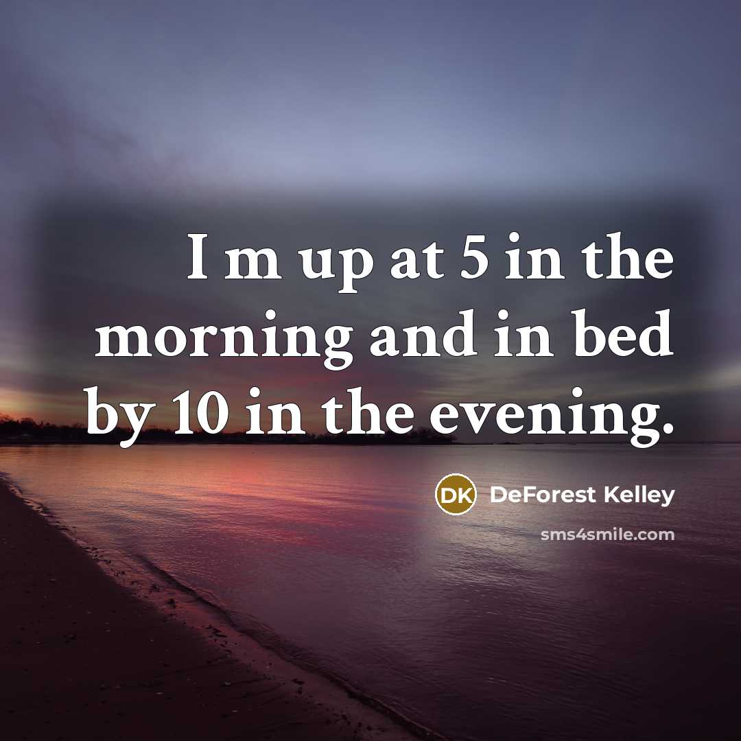 “I m up at 5 in the morning and in…” quote by DeForest Kelley