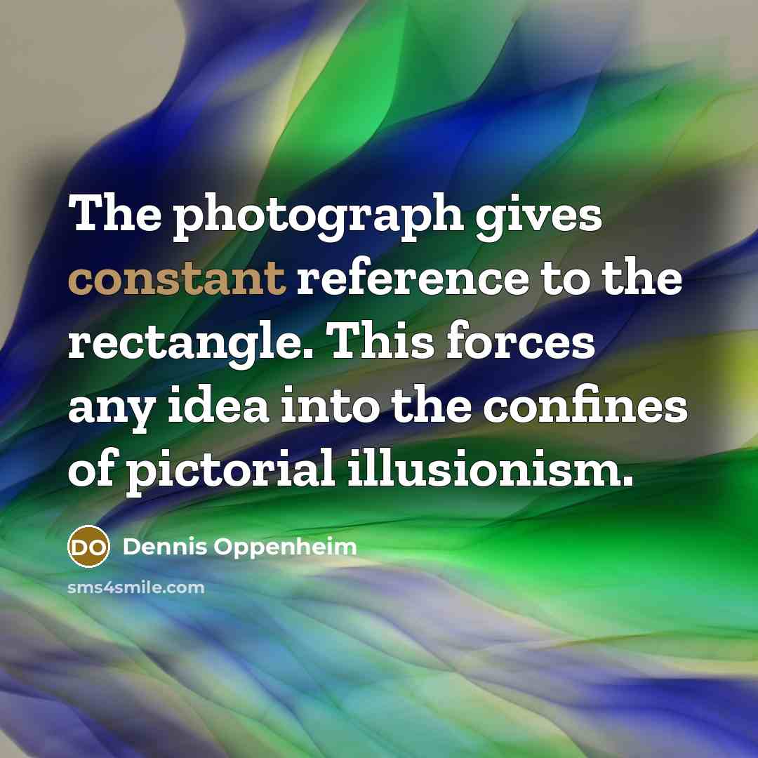 “The photograph gives constant reference to the rectangle. This forces…” quote by Dennis Oppenheim