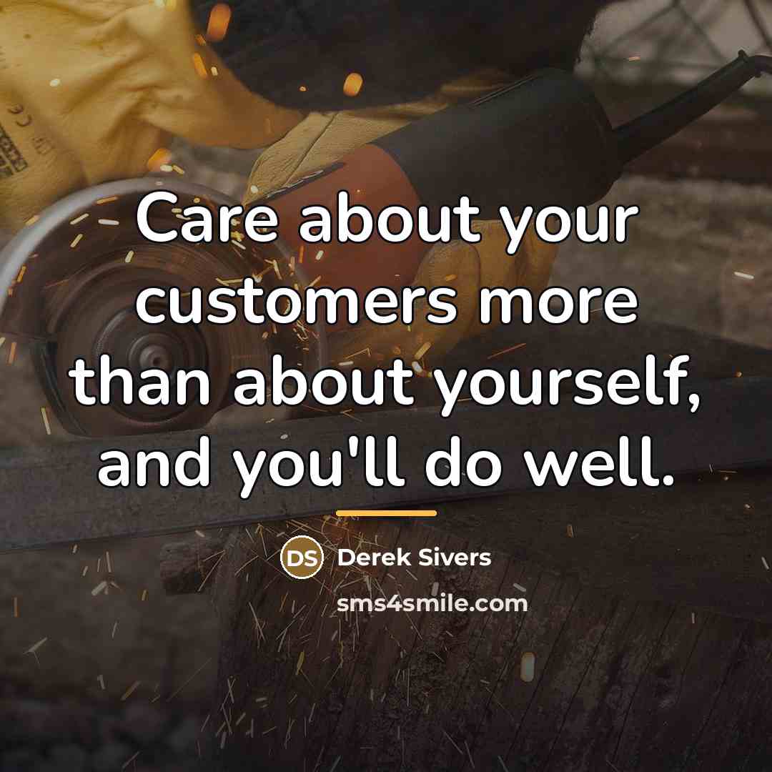 “Care about your customers more than about yourself, and you'll…” quote by Derek Sivers