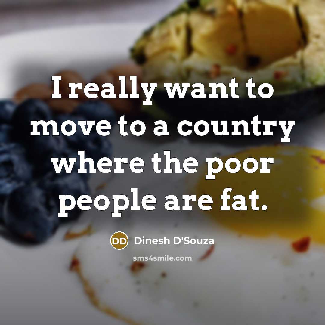 “I really want to move to a country where the…” quote by Dinesh D'Souza
