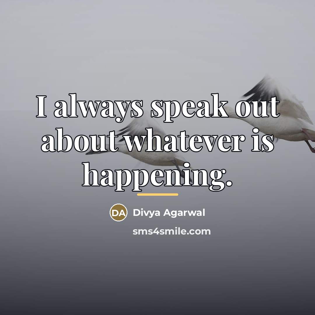 “I always speak out about whatever is happening.…” quote by Divya Agarwal