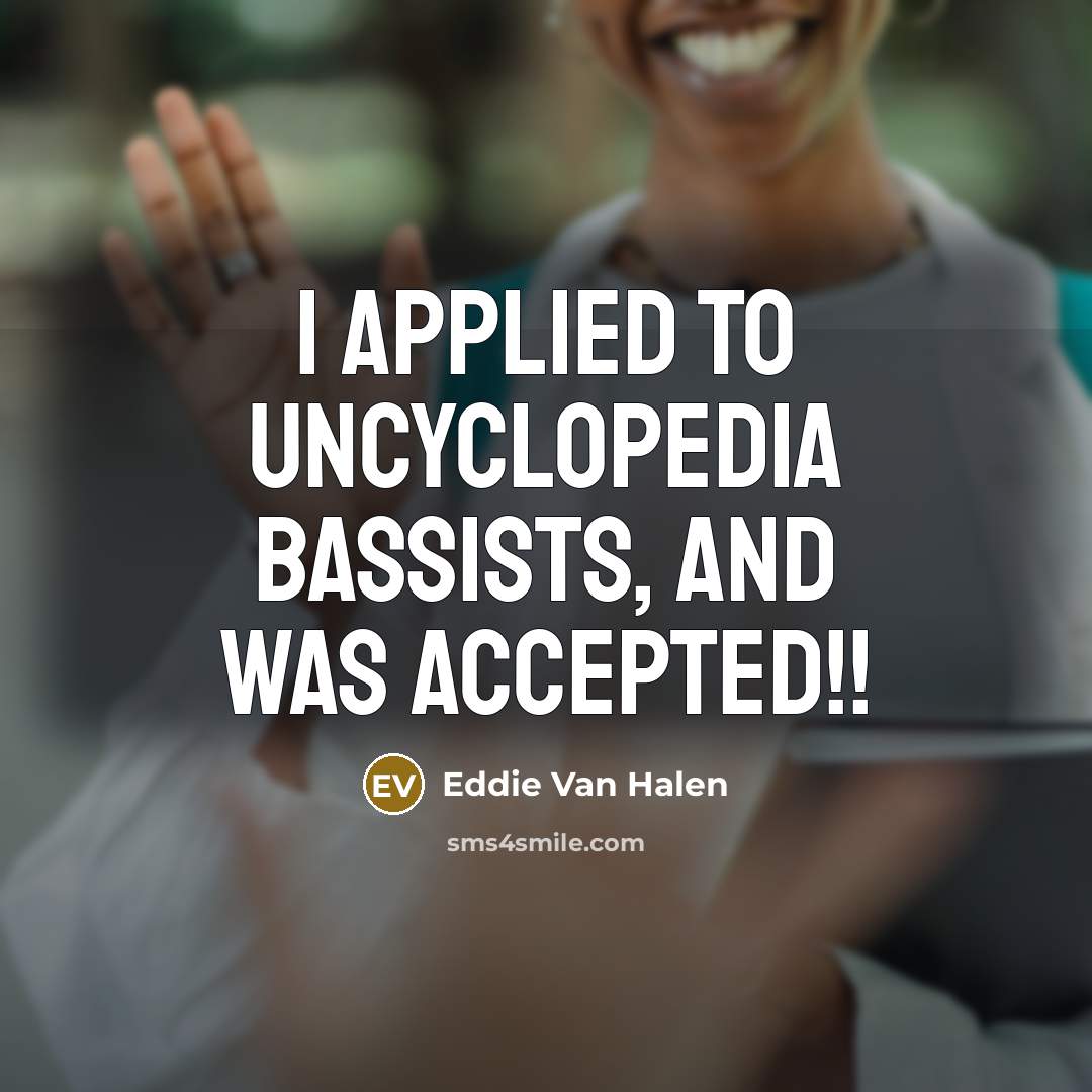 “I applied to Uncyclopedia Bassists, and was accepted!!…” quote by Eddie Van Halen