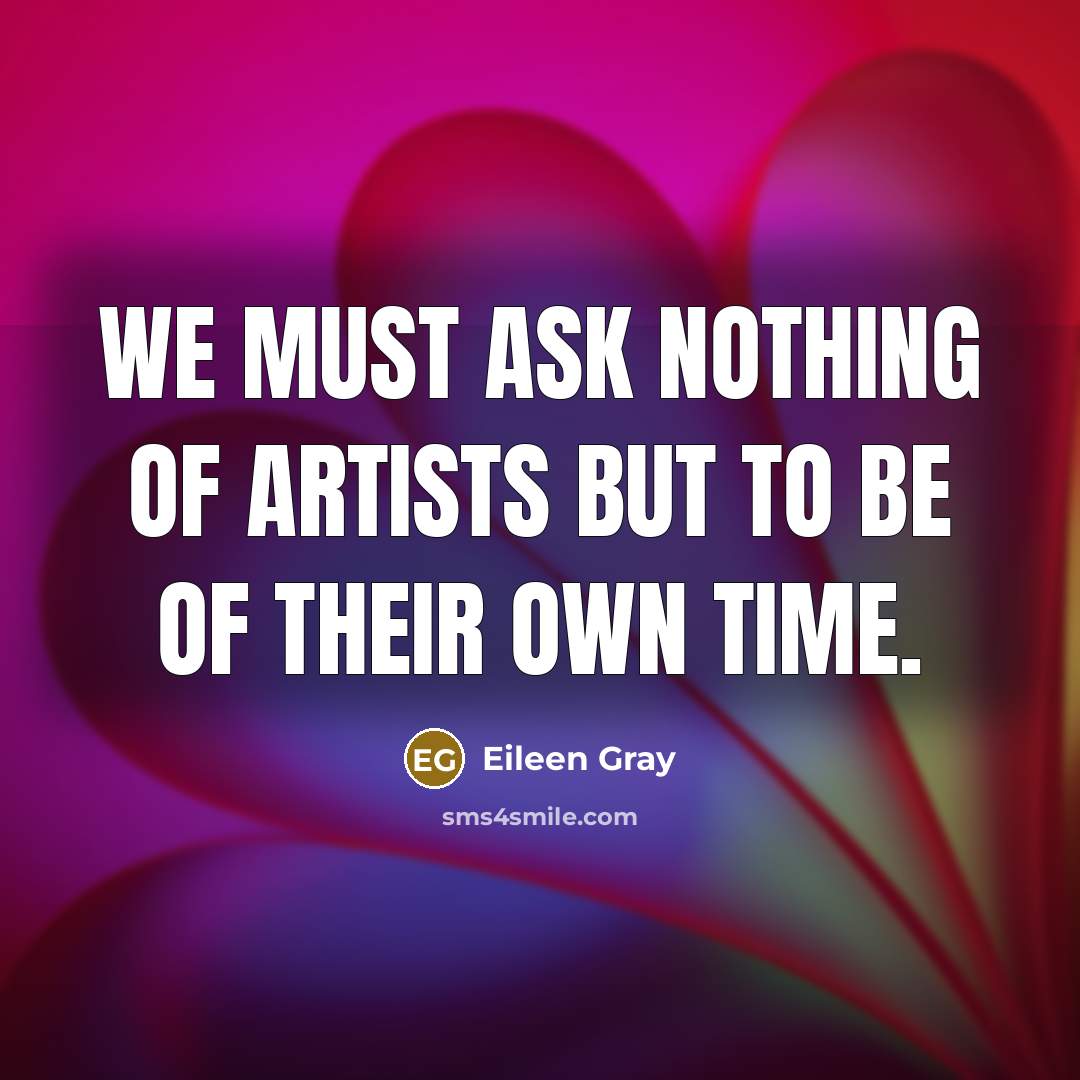 “We must ask nothing of artists but to be of…” quote by Eileen Gray