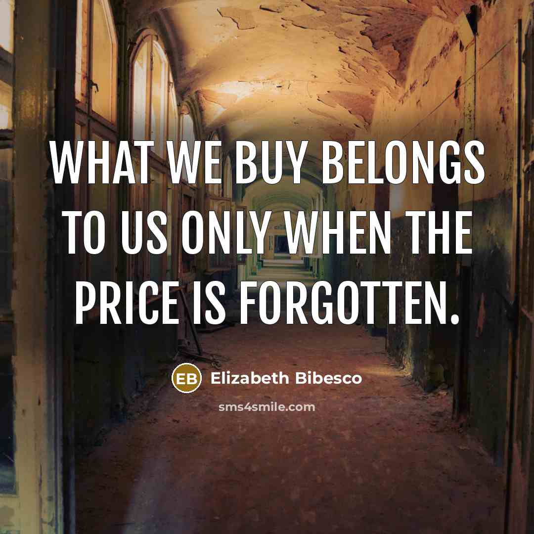 “What we buy belongs to us only when the price…” quote by Elizabeth Bibesco