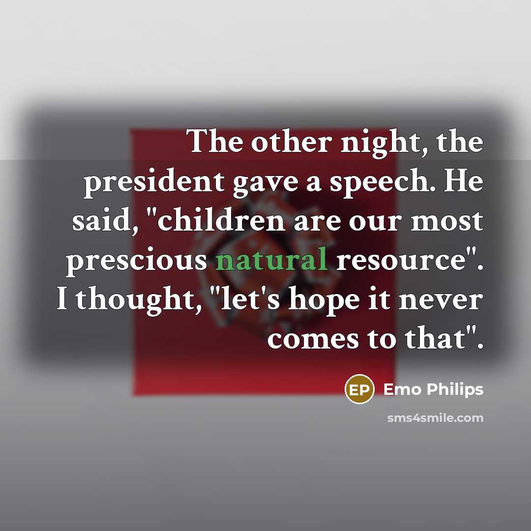 “The other night, the president gave a speech. He said,…” quote by Emo Philips