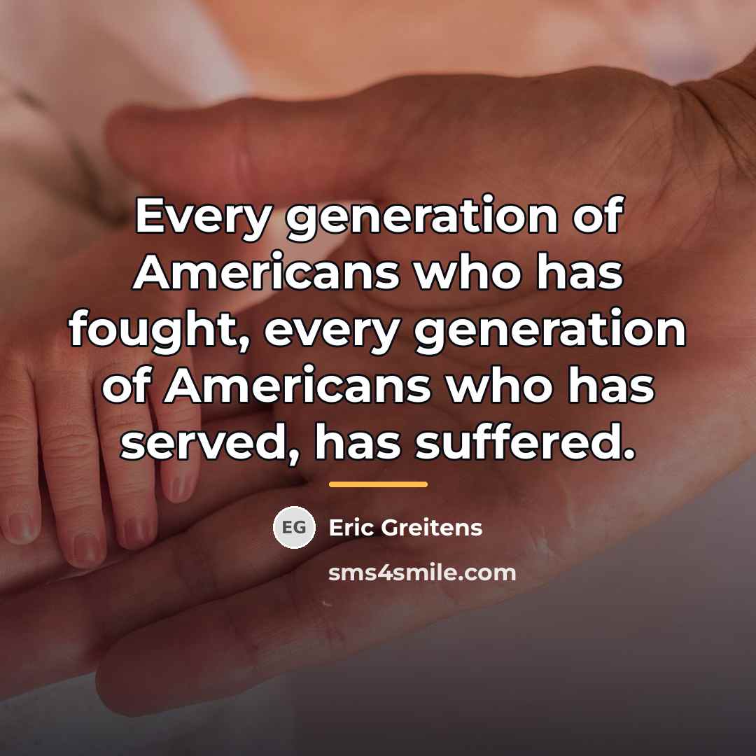 “Every generation of Americans who has fought, every generation of…” quote by Eric Greitens