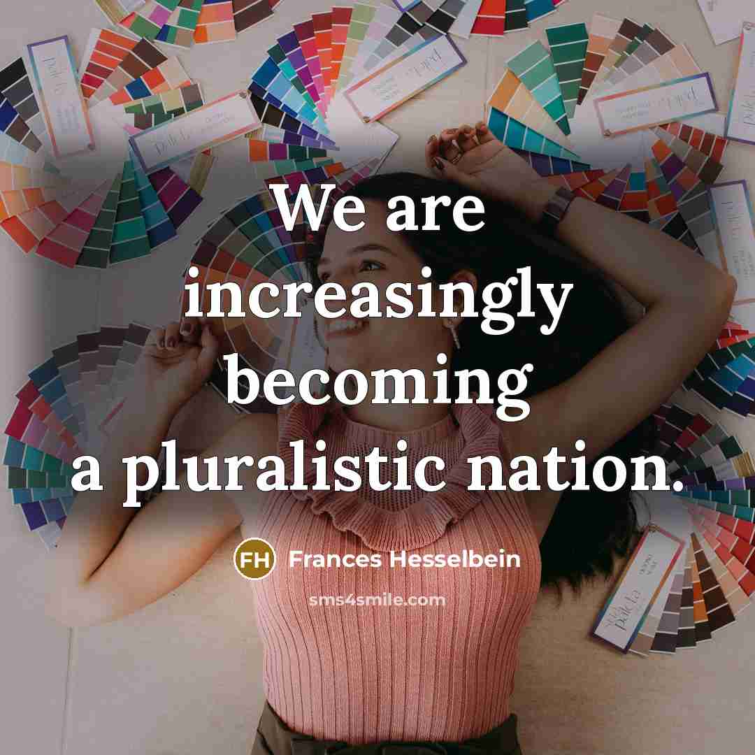 “We are increasingly becoming a pluralistic nation.…” quote by Frances Hesselbein