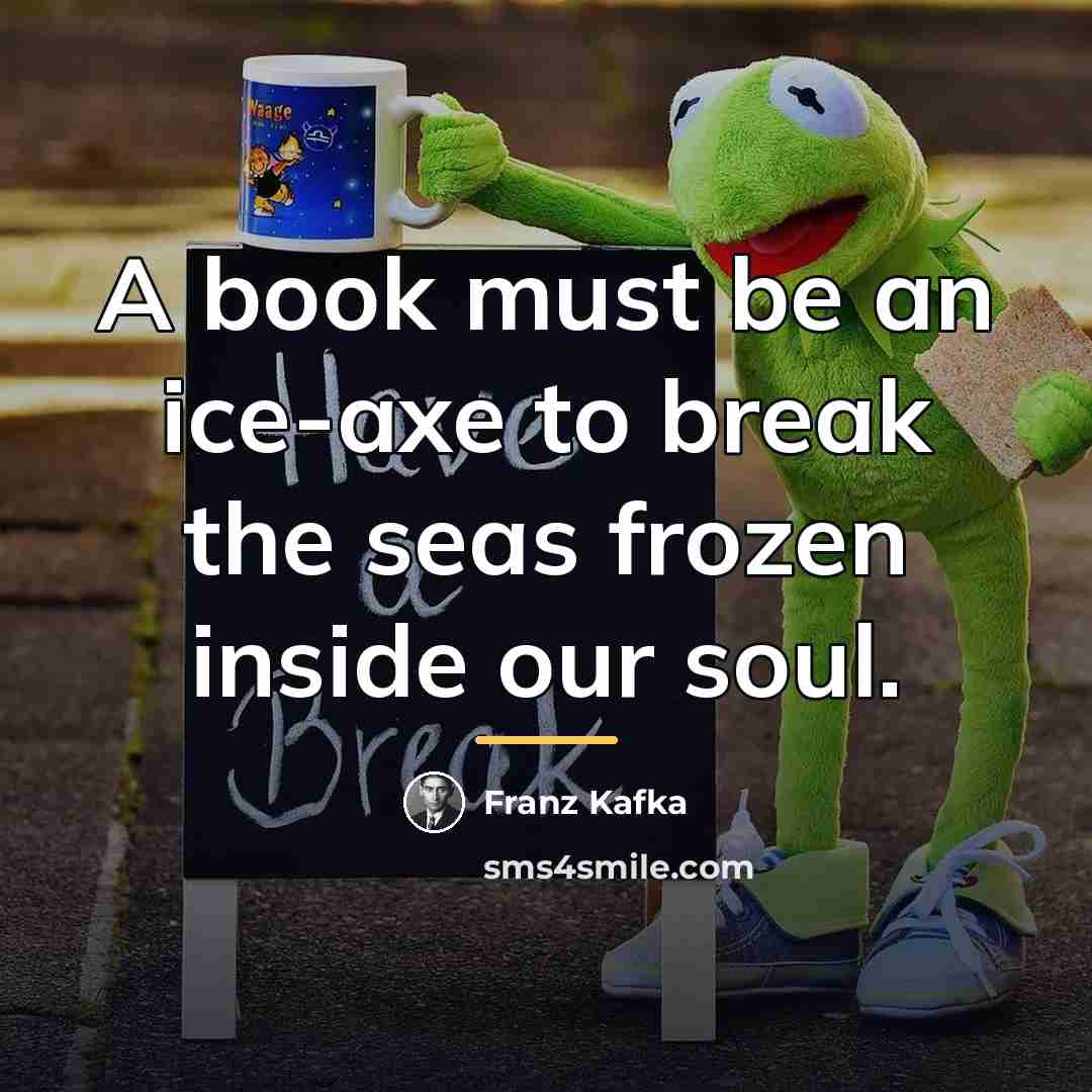 “A book must be an ice-axe to break the seas…” quote by Franz Kafka