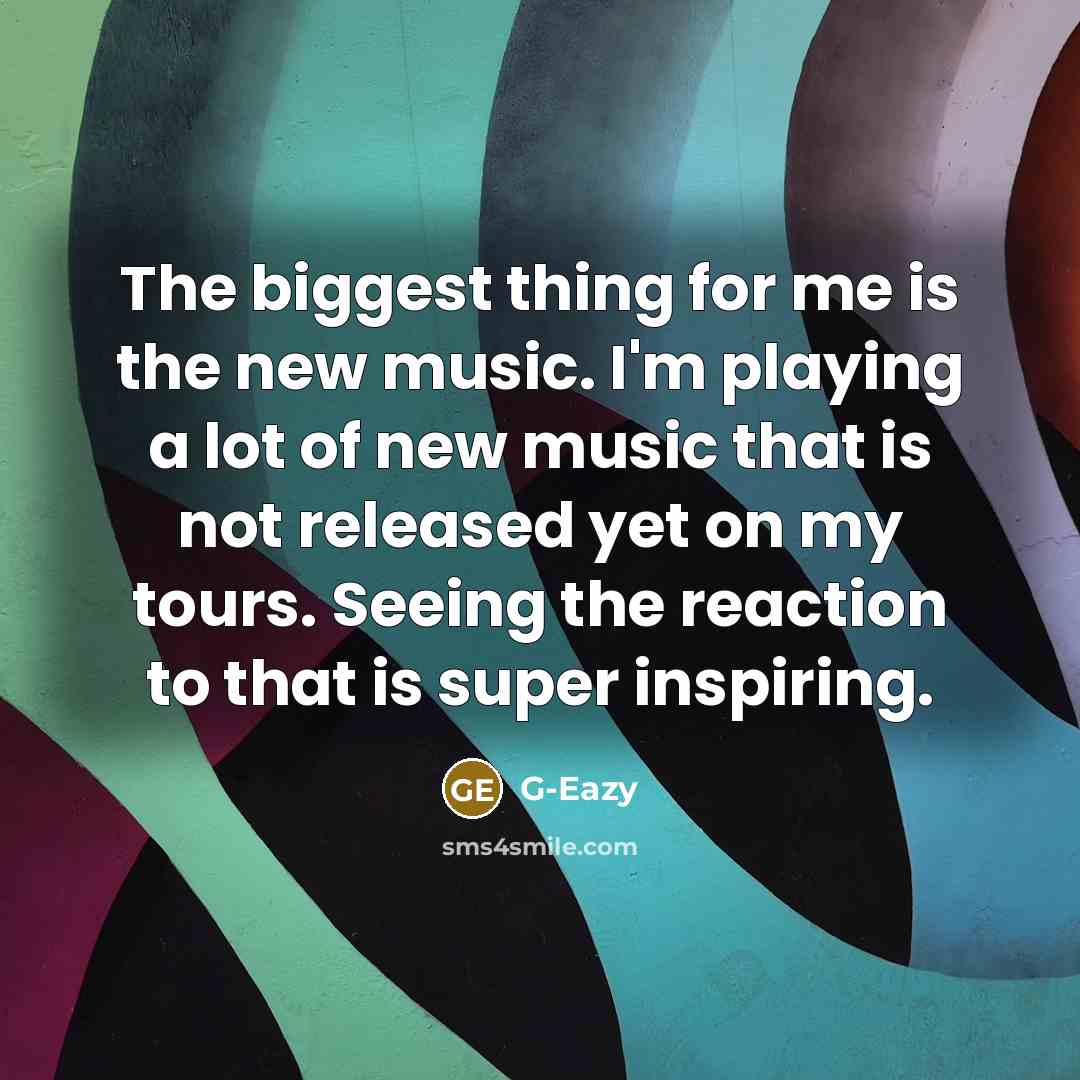 “The biggest thing for me is the new music. I'm…” quote by G-Eazy