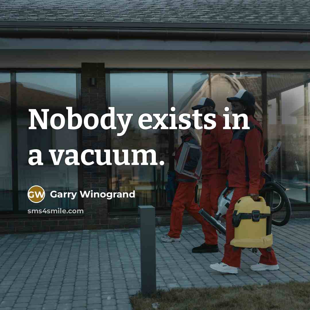 “Nobody exists in a vacuum.…” quote by Garry Winogrand