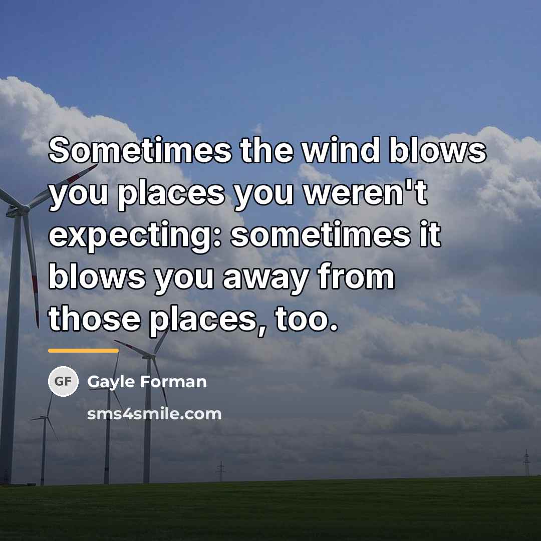 “Sometimes the wind blows you places you weren't expecting: sometimes…” quote by Gayle Forman