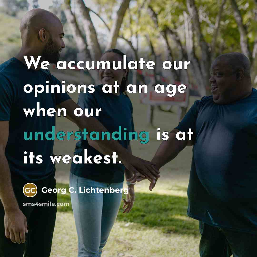 “We accumulate our opinions at an age when our understanding…” quote by Georg C. Lichtenberg