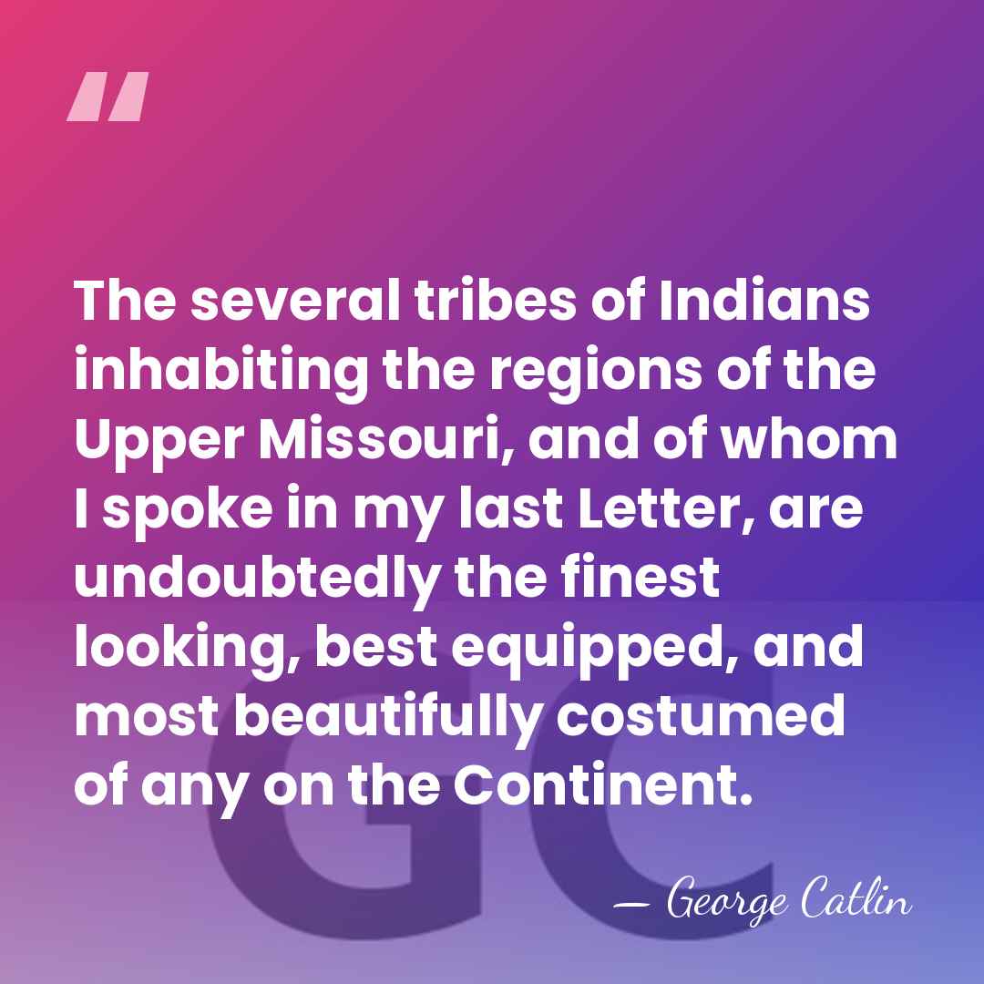 The several tribes of Indians inhabiting the regions of the Upper Missouri,&hellip; - George Catlin