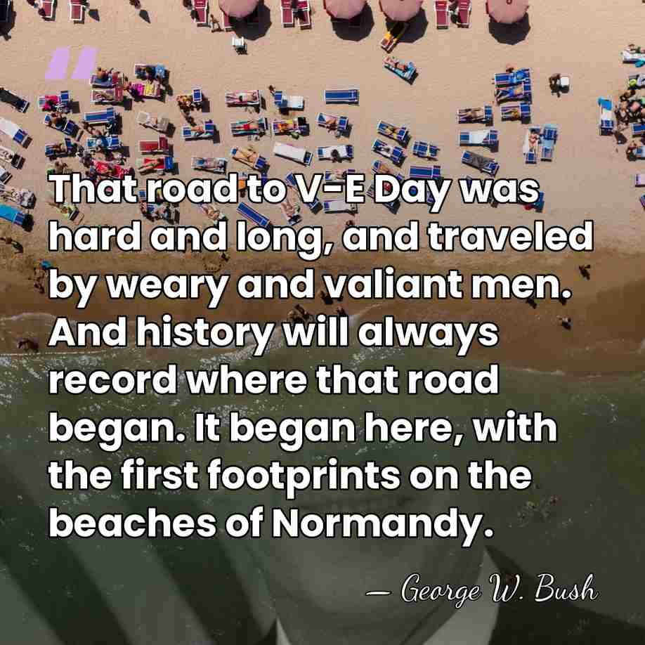 That road to V-E Day was hard and long, and traveled by&hellip; - George W. Bush