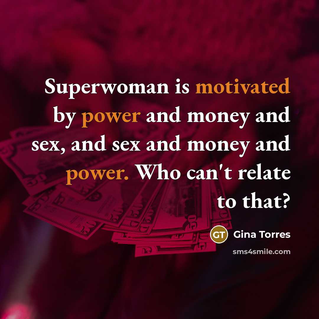 “Superwoman is motivated by power and money and sex, and…” quote by Gina Torres