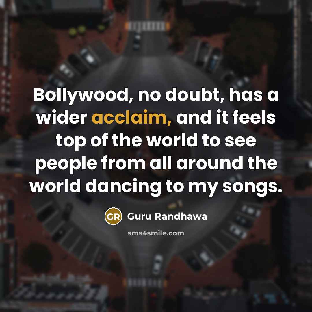 “Bollywood, no doubt, has a wider acclaim, and it feels…” quote by Guru Randhawa