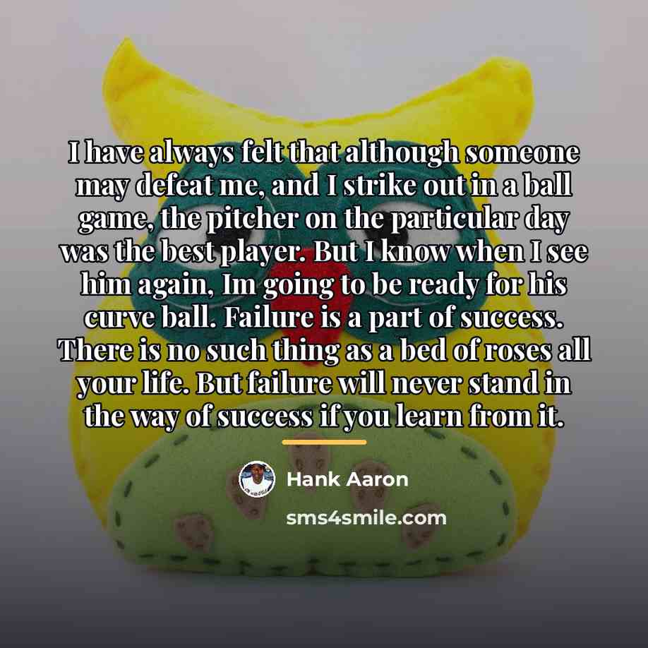 “I have always felt that although someone may defeat me,…” quote by Hank Aaron
