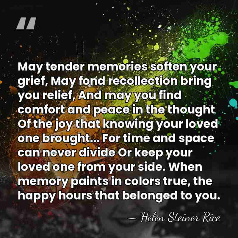 May tender memories soften your grief, May fond recollection bring you relief,&hellip; - Helen Steiner Rice