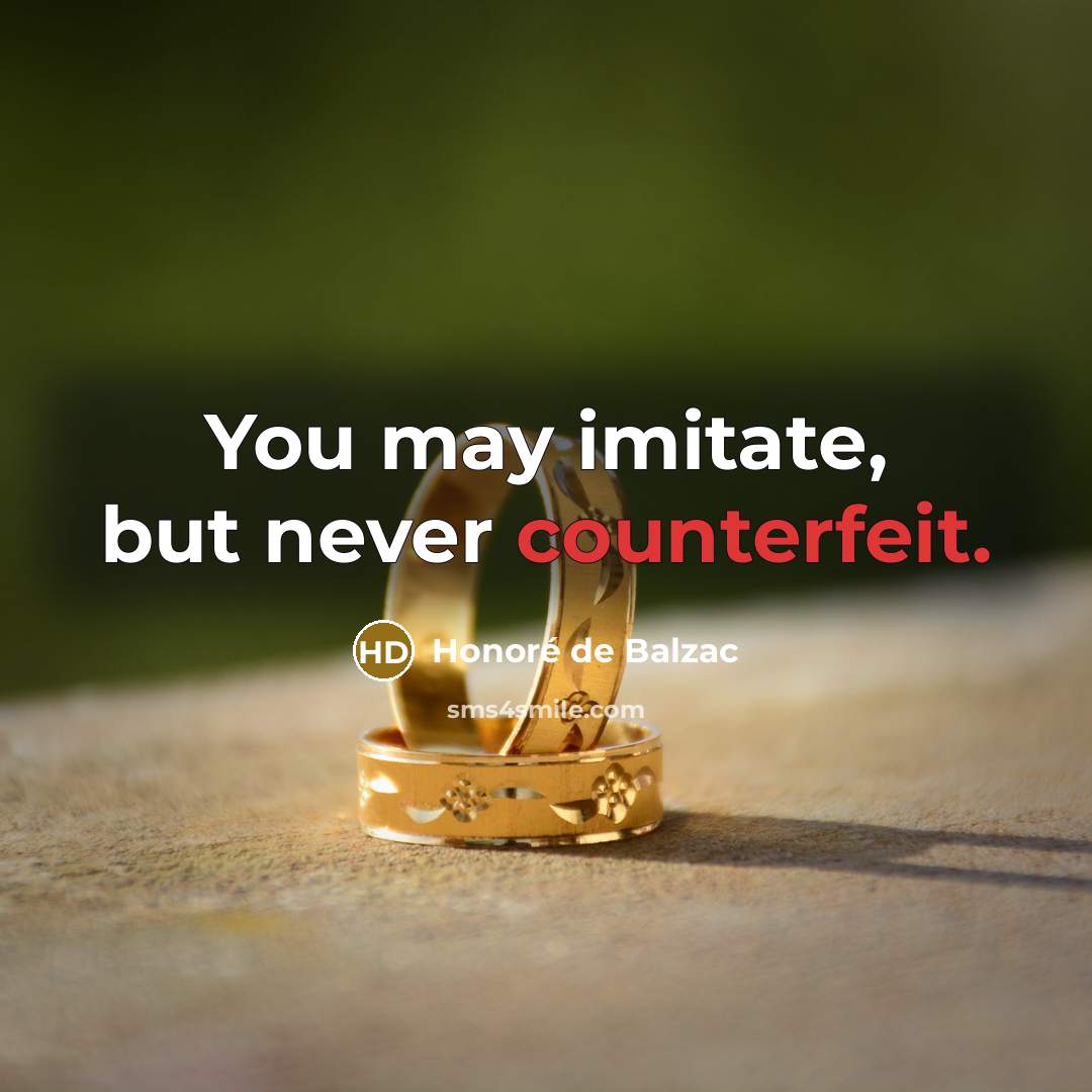 “You may imitate, but never counterfeit.…” quote by Honore de Balzac
