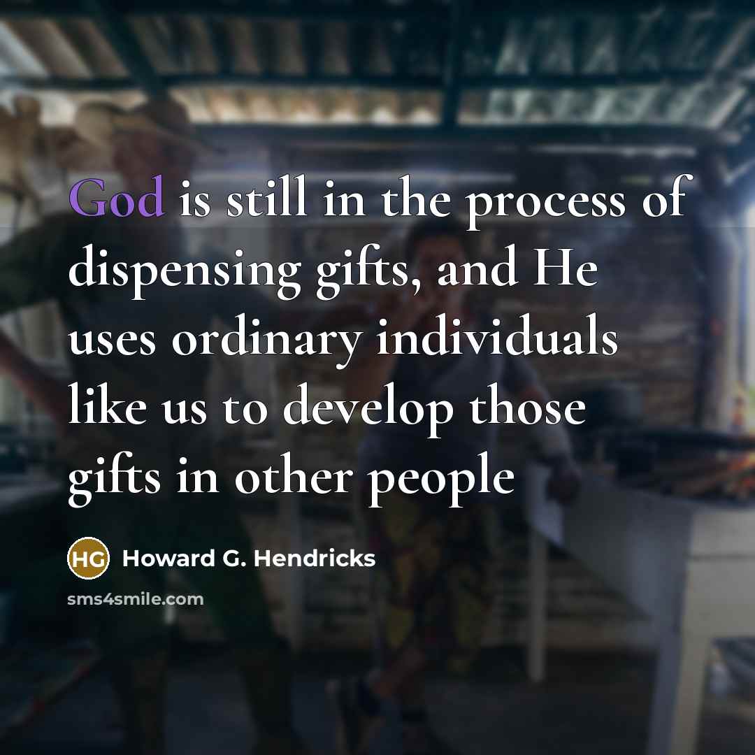 “God is still in the process of dispensing gifts, and…” quote by Howard G. Hendricks