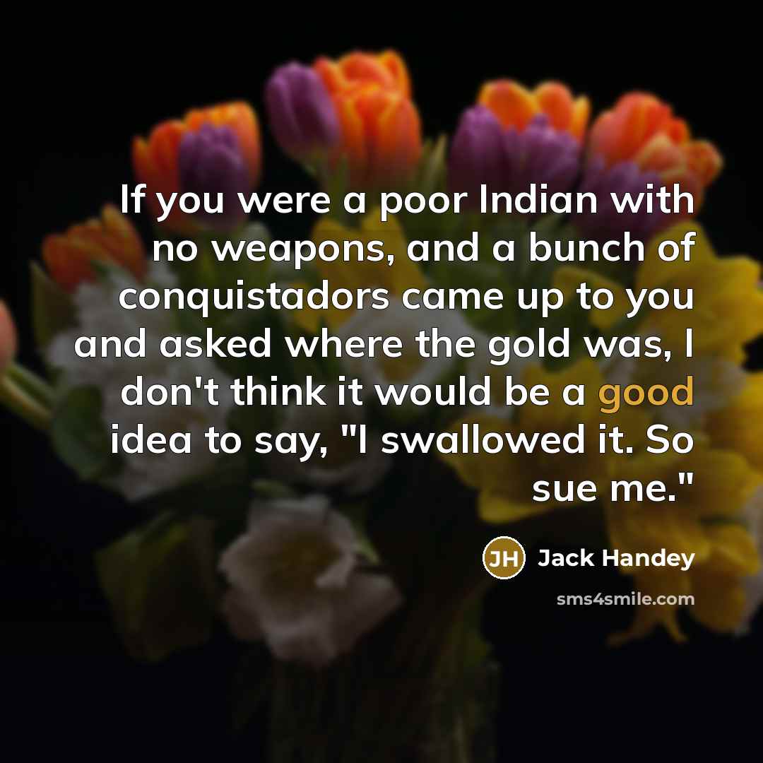 “If you were a poor Indian with no weapons, and…” quote by Jack Handey