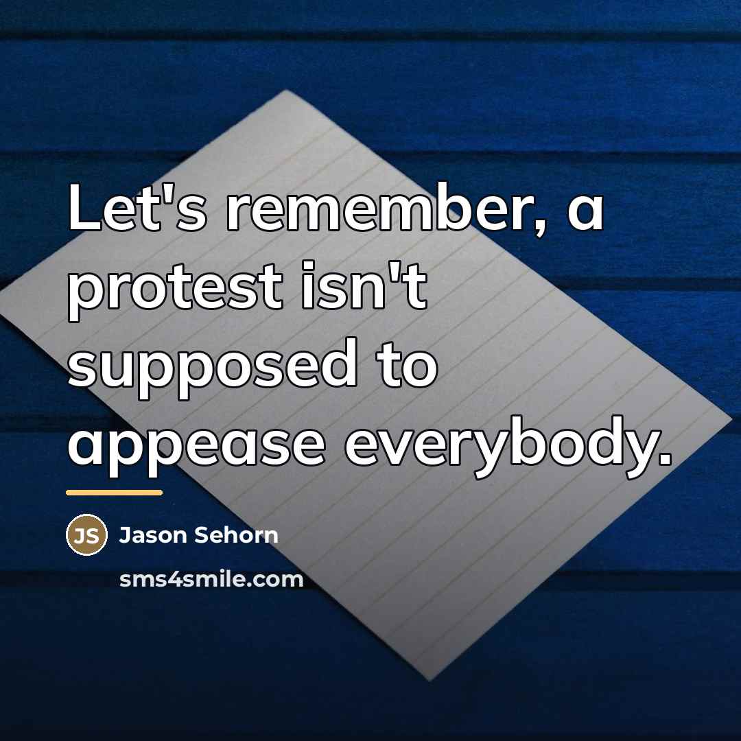 “Let's remember, a protest isn't supposed to appease everybody.…” quote by Jason Sehorn