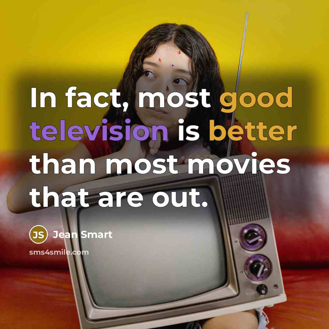“In fact, most good television is better than most movies that are out.” quote by Jean Smart