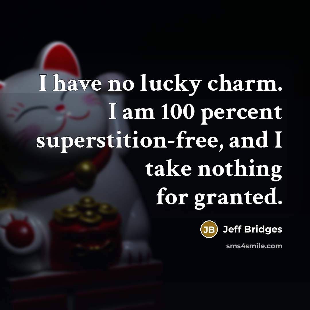 “I have no lucky charm. I am 100 percent superstition-free,…” quote by Jeff Bridges