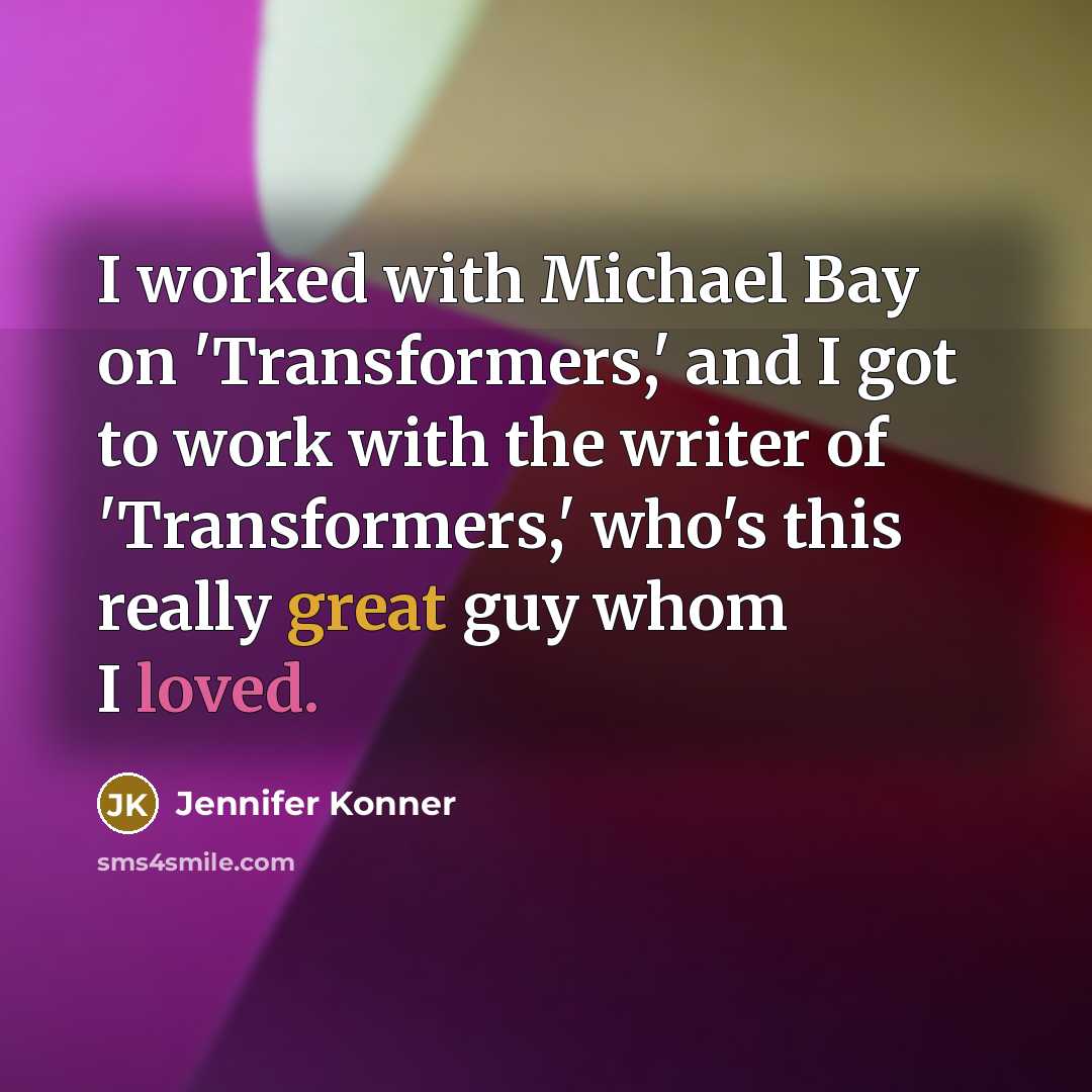 “I worked with Michael Bay on 'Transformers,' and I got…” quote by Jennifer Konner