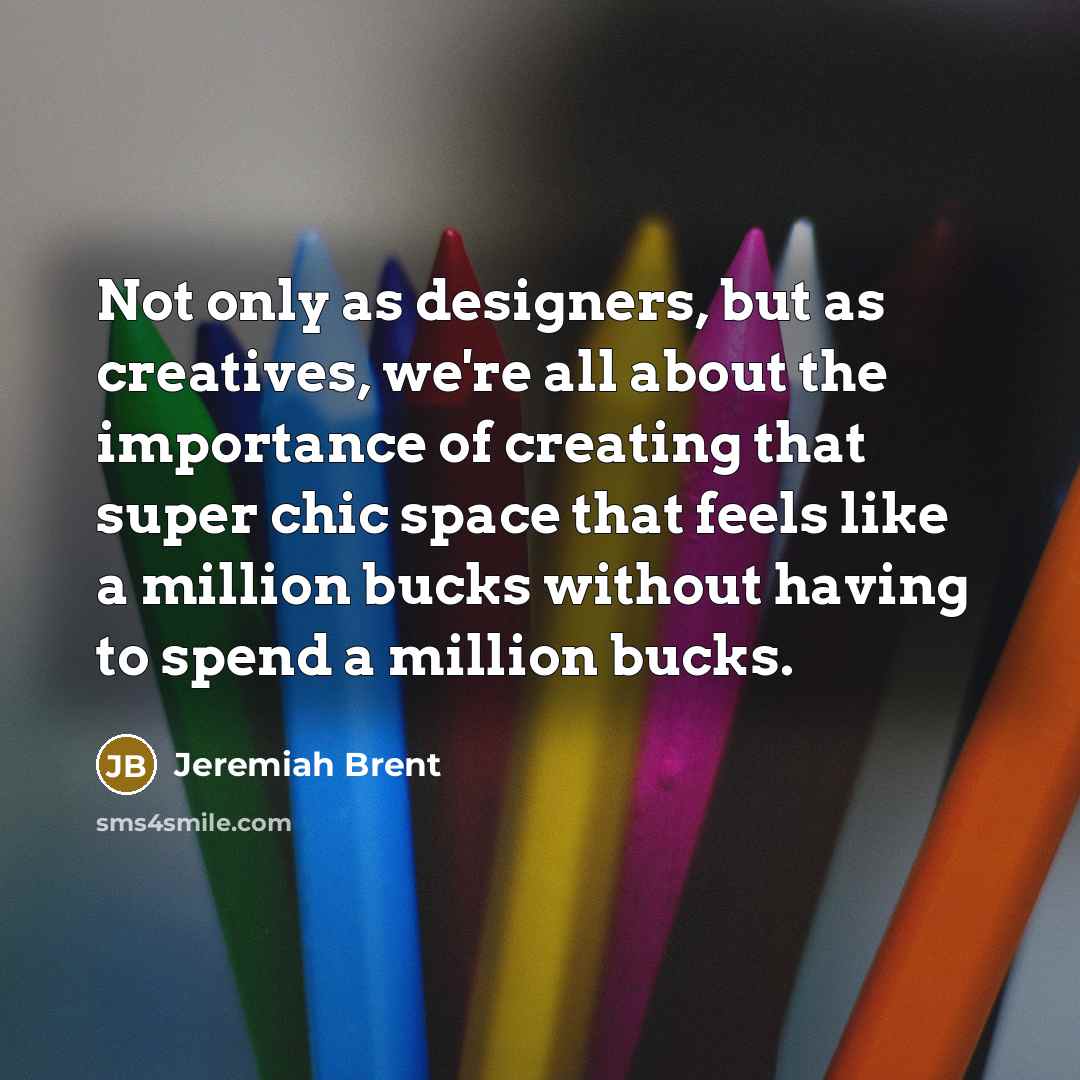 “Not only as designers, but as creatives, we're all about…” quote by Jeremiah Brent