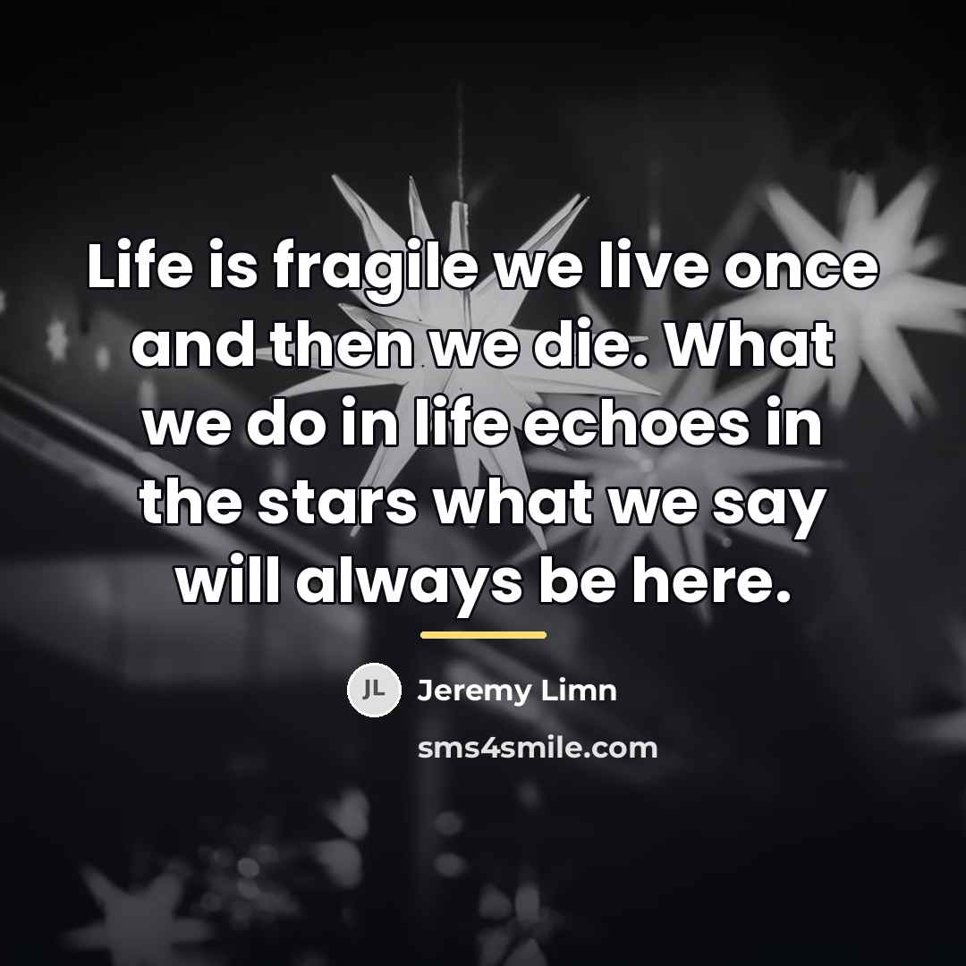 “Life is fragile we live once and then we die.…” quote by Jeremy Limn