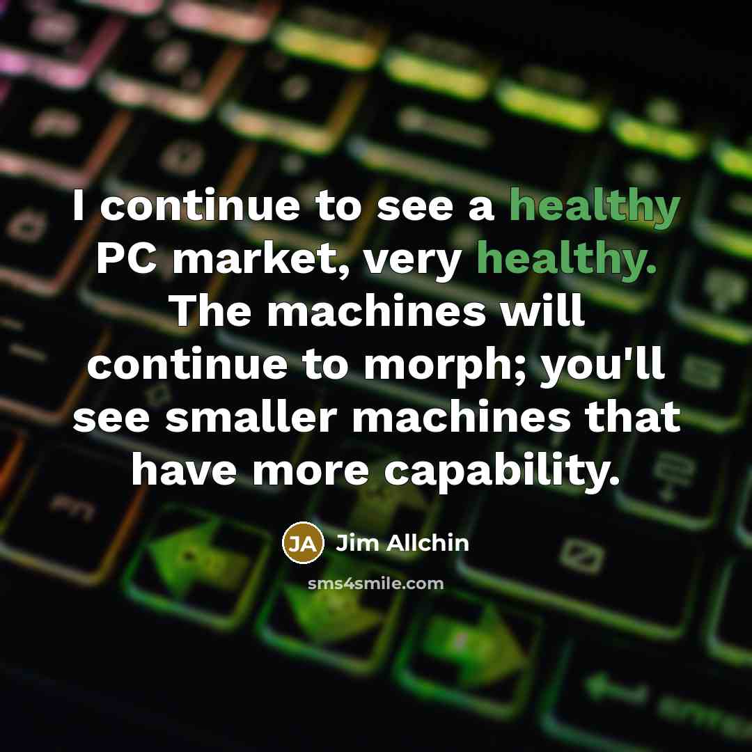 “I continue to see a healthy PC market, very healthy.…” quote by Jim Allchin
