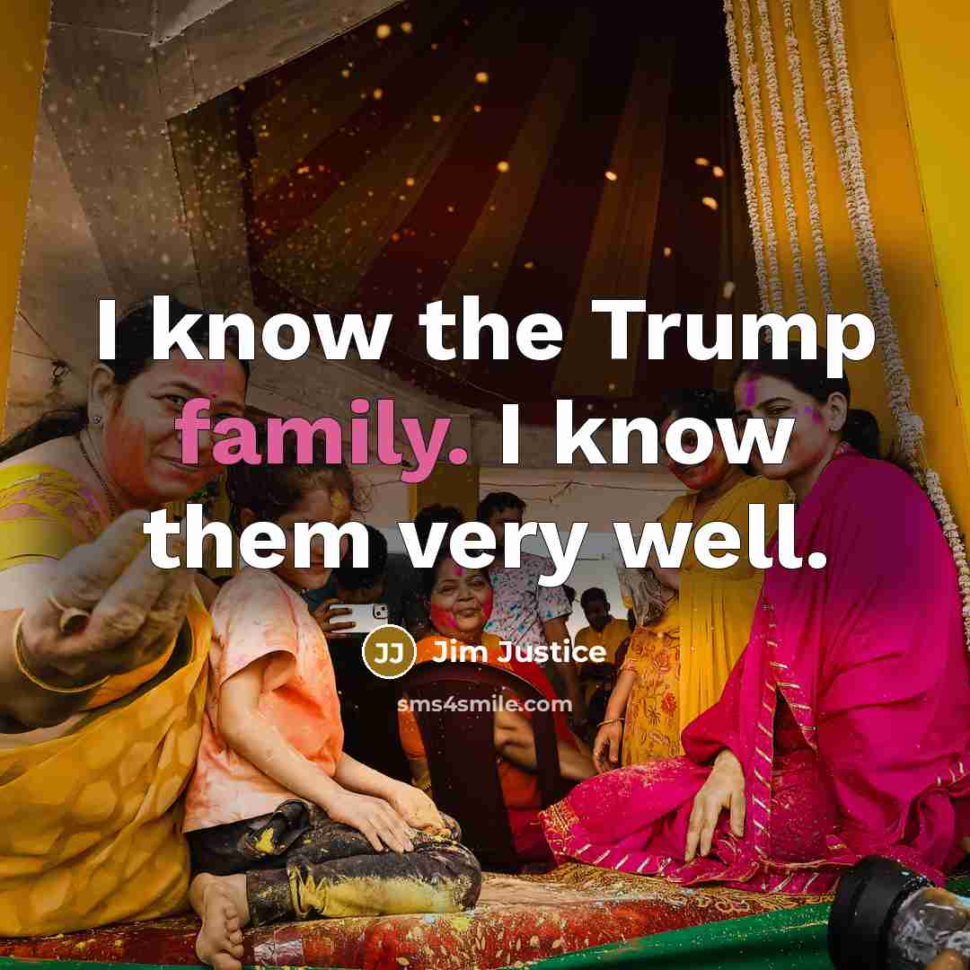 “I know the Trump family. I know them very well.…” quote by Jim Justice