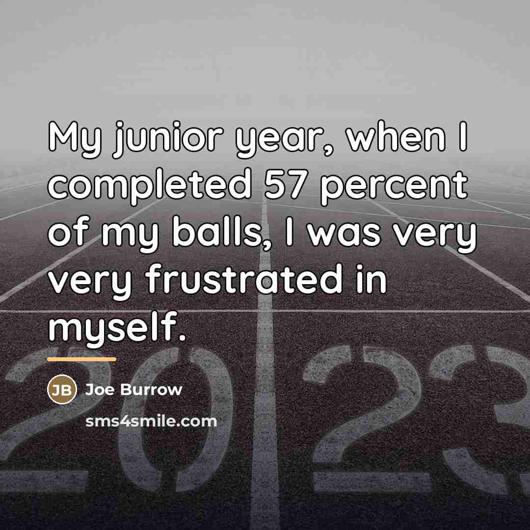 “My junior year, when I completed 57 percent of my…” quote by Joe Burrow