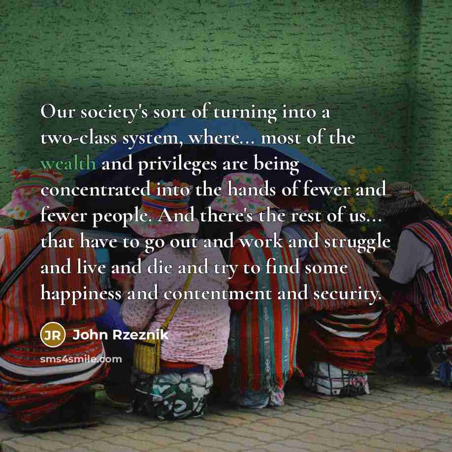 “Our society's sort of turning into a two-class system, where...…” quote by John Rzeznik