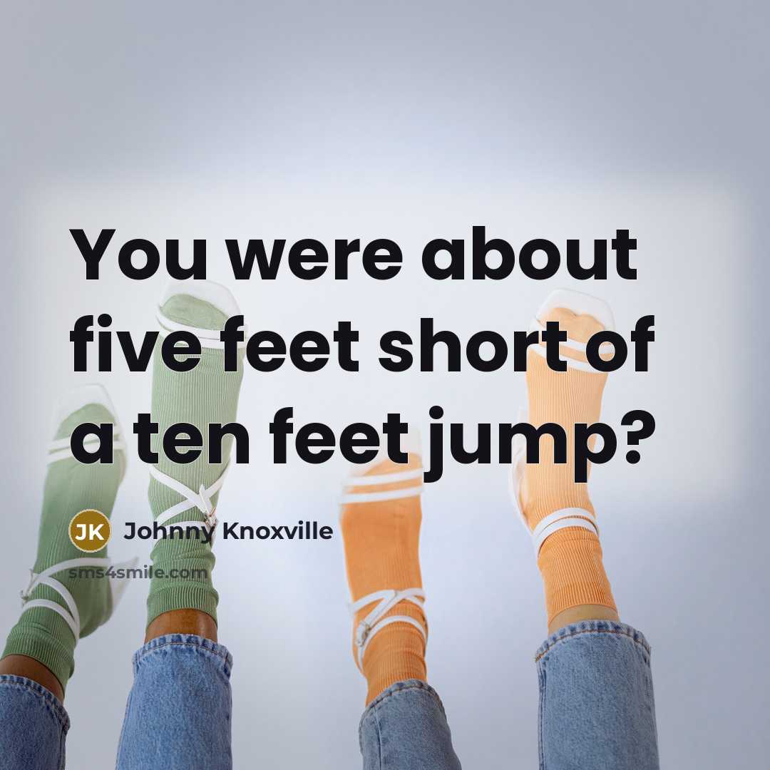 “You were about five feet short of a ten feet…” quote by Johnny Knoxville